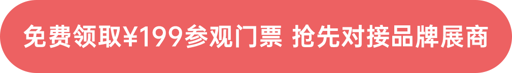 免費領取¥199參觀門票 搶先對接品牌展商